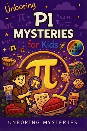 Unboring Pi Mysteries for Kids: Funny, Fascinating Guide to the Most Baffling Pi Mysteries, Number Secrets, and Mathematical Wonders