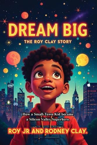 ""Dream Big - The Roy Clay Story"": ""How a Small-Town Kid Became a Silicon Valley Superhero""