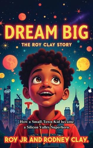 ""Dream Big - The Roy Clay Story"": ""How a Small-Town Kid Became a Silicon Valley Superhero""