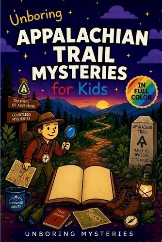 Unboring Appalachian Trail Mysteries for Kids: Funny, Fascinating Guide to the Greatest Appalachian Trail Mysteries, Forest Secrets, and Unanswered Questions