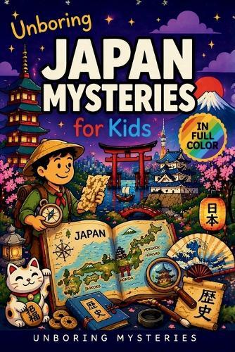 Unboring Japan Mysteries for Kids: Funny, Fascinating Guide to the Most Baffling Japan Mysteries, Strange Legends, and Unsolved History