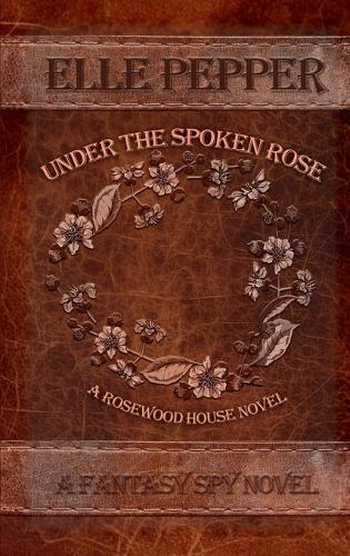 Under the Spoken Rose: A Fantasy Spy Novel