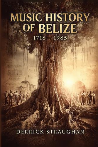 Music History of Belize 1718 - 1985: ""From Brukdown to Punta Rock""