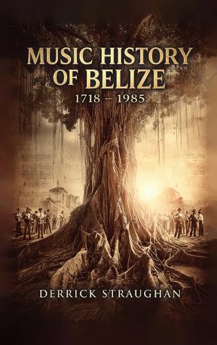 Music History of Belize 1718 - 1985: ""From Brukdown to Punta Rock""