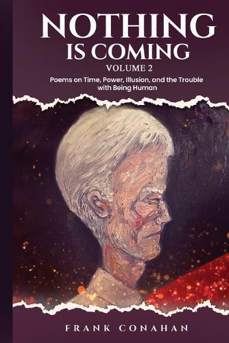 Nothing Is coming: Poems on Time, Power, Illusion, and the Trouble with Being Human