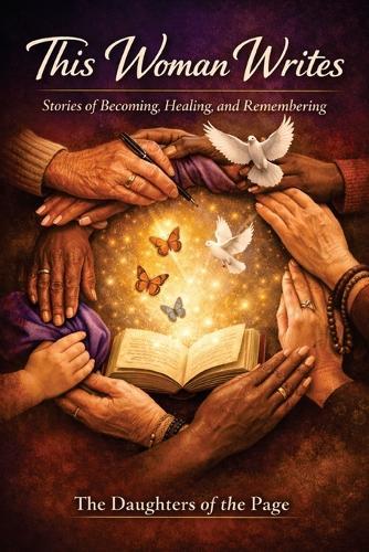 This Woman Writes: Stories of Becoming, Healing and Remembering