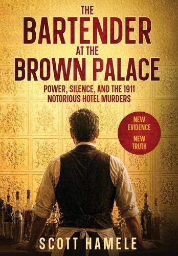 The Bartender at The Brown Palace: Power, Silence, and the 1911 Notorious Hotel Murders