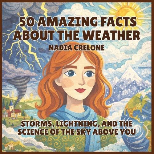 50 Amazing Facts About the Weather: Storms, Lightning, and the Science of the Sky Above You