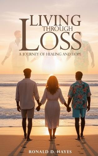 LIVING THROUGH LOSS A Journey Of Healing And Hope