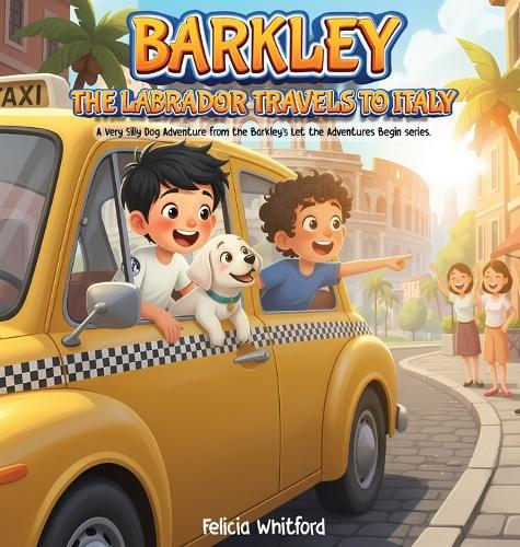 Barkley the Labrador Travels to Italy: A Very Silly Dog Adventure from the Barkley's Let the Adventures Begin series.