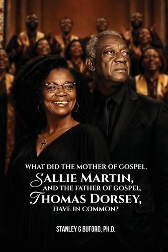 What did the Mother of Gospel, Sallie Martin, and the Father of Gospel, Thomas A. Dorsey, have in Common?