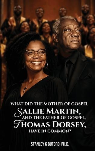 What did the Mother of Gospel, Sallie Martin, and the Father of Gospel, Thomas A. Dorsey, have in Common?