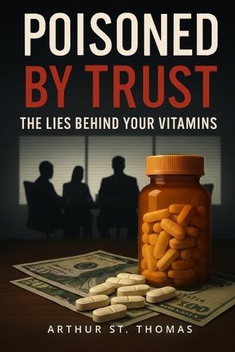 Poisoned By Trust: The Lies Behind Your Vitamins