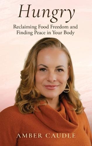 Hungry: Reclaiming Food Freedom and Finding Peace in Your Body