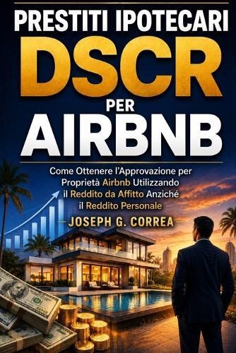 Prestiti Ipotecari DSCR per Airbnb: Come Ottenere l'Approvazione per Proprietà Airbnb Utilizzando il Reddito da Affitto Anziché il Reddito Personale