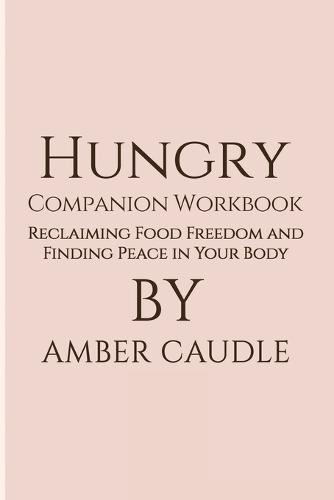 Hungry Companion Workbook: Reclaiming Food Freedom and Finding Peace in Your Body