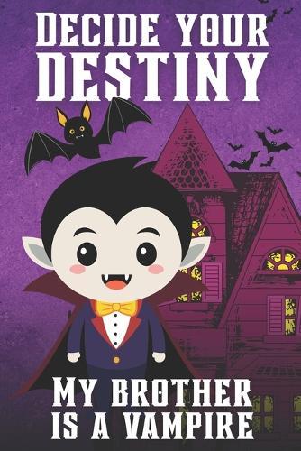 Decide your destiny: My brother is a vampire: The Mystery of My Brother: You Choose His Fun Secret in this Interactive Adventure!