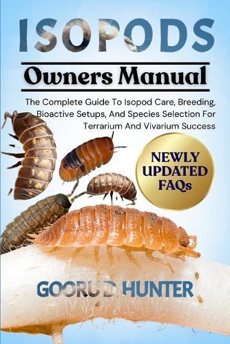 Isopods: The Complete Guide To Isopod Care, Breeding, Bioactive Setups, And Species Selection For Terrarium And Vivarium Success