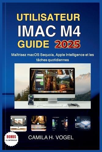 Utilisateur iMac M4 Guide 2025: Maîtrisez macOS Sequoia, Apple Intelligence et les tâches quotidiennes