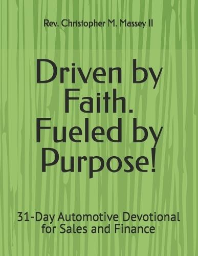 Driven by Faith. Fueled by Purpose!: 31-Day Automotive Devotional for Sales and Finance