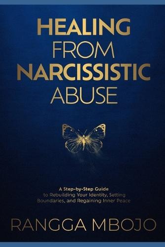 Healing from Narcissistic Abuse: A Step-by-Step Guide to Rebuilding Your Identity, Setting Boundaries, and Regaining Inner Peace