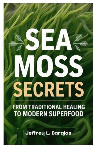 Sea Moss Secrets: From Traditional Healing to Modern Superfood
