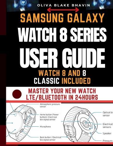 Samsung Galaxy Watch 8 Series User Guide: Easy to Follow Manual Instructions with PICTURES to Setup and Master Your NEW Watch in no Time [LTE & BLUETOOTH]