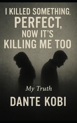 I Killed Something Perfect, Now it's Killing Me Too: A Memoir from the Centre of Collapse
