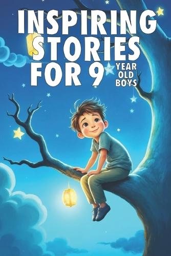 Inspiring Stories For 9 Year Old Boys: 20 Amazing Tales to Inspire Courage, Imagination, and Big Dreams