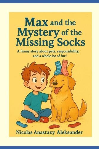 Max and the Mystery of the Missing Socks: A funny story about pets, responsibility, and a whole lot of fur!