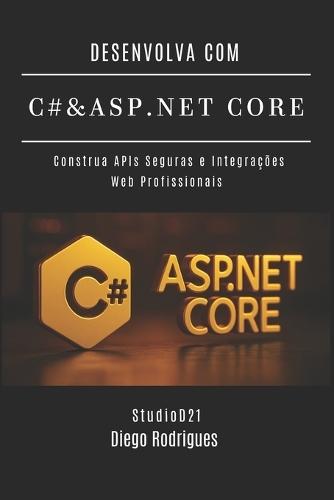Desenvolva Com C# & ASP.NET Core: Construa APIs Seguras e Integrações Web Profissionais