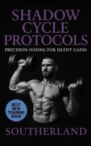 Shadow Cycle Protocols: Precision Dosing for Silent Gains: The Underground Guide to Microdosing PEDs for Muscle Growth, Recovery, and Performance