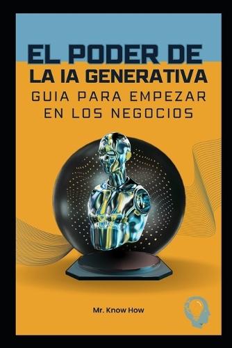 El poder de la IA Generativa: Guía para empezar en los negocios