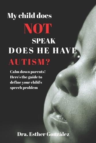 My child does Not speak; Does he have Autism?: Calm down parents! Here's the guide to define your child's speech problem