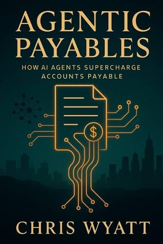 Agentic Payables: The Dawn of Autonomous Finance