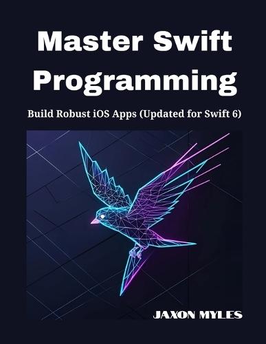 Master Swift Programming: Build Robust iOS Apps (Updated for Swift 6)