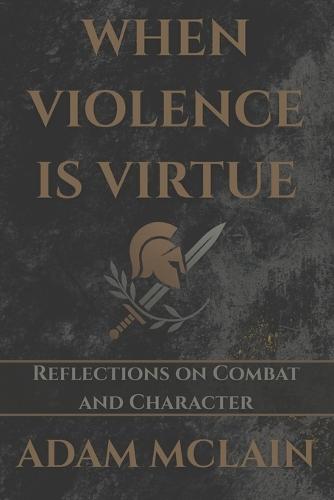 When Violence Is Virtue: Reflections on Combat and Character