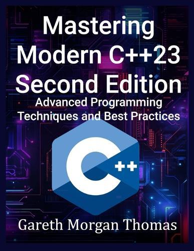Mastering Modern C++23 Second Edition: Advanced Programming Techniques and Best Practices