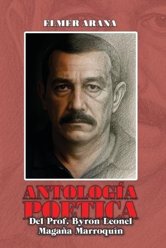 ANTOLOGÍA POÉTICA Del Prof. Byron Leonel Magaña Marroquín