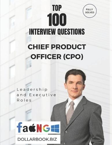 Top 100 Chief Product Officer (CPO) Interview questions: Fully Solved: Show Product Leadership with Real-World Wisdom