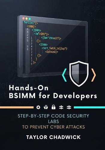 Hands-On BSIMM for Developers: Step-by-Step Code Security Labs to Prevent Cyber Attacks