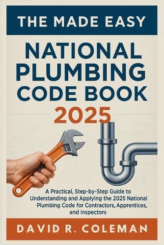 The Made Easy National Plumbing Code Book 2025: Simplified Explanations of Plumbing Standards, Materials, and Installation Requirements for Residential and Commercial Projects