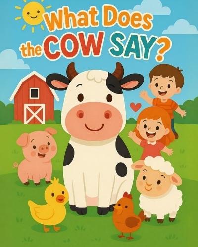 What Does the Cow Say?: A Fun Animal Sounds Book for Toddlers Ages 1-3 - Moo, Baa, Quack & More!