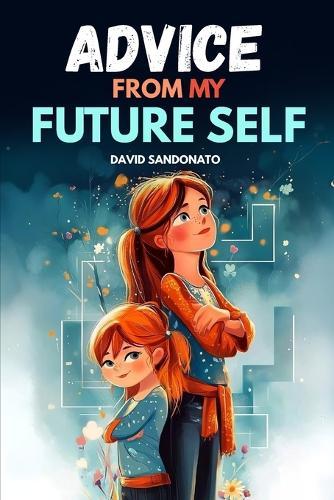 Advice from My Future Self: The first illustrated book for girls aged 5-10 introducing courage, self-esteem, emotions, friendship and confidence with lightness and inspiration