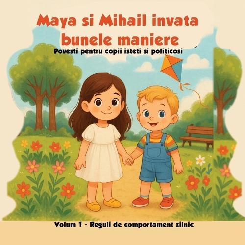 Maya si Mihail invata bunele maniere: Povesti scurte pentru copii de 3-5 ani despre politete, rabdare si bunatate