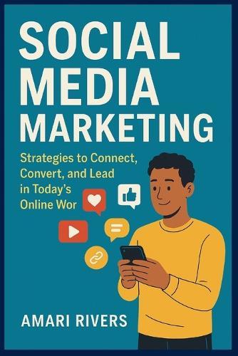 Social Media Marketing: Build Influence, Drive Results, and Grow Your Brand in the Digital Age
