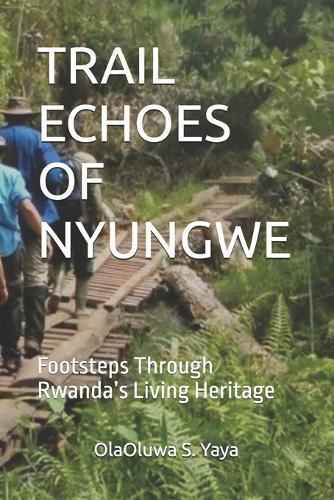 Trail Echoes of Nyungwe: Footsteps Through Rwanda's Living Heritage