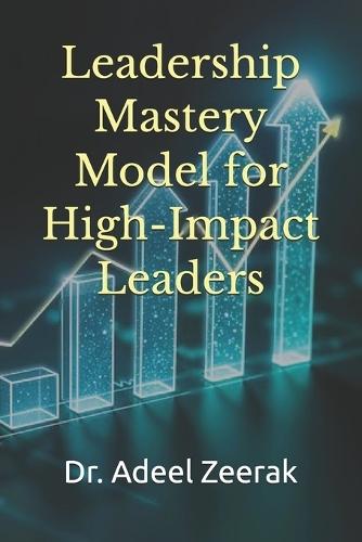 Leadership Mastery Model for High-Impact Leaders