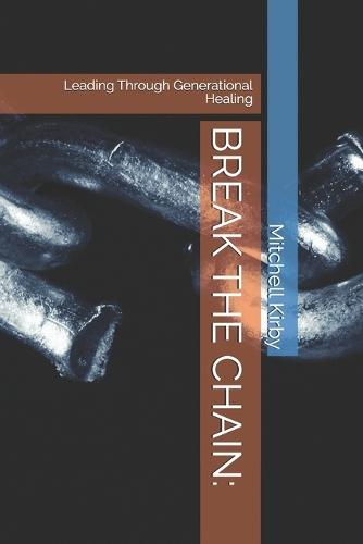 Break the Chain: : Leading Through Generational Healing