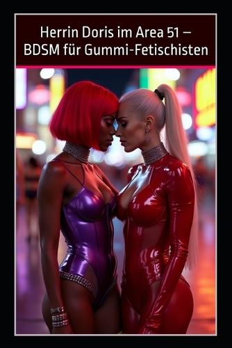 Herrin Doris im Area 51 - BDSM für Gummi-Fetischisten: Latex-Domina in Las Vegas: Strenge Liebe in den USA
